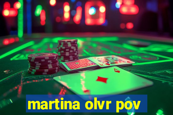 martina olvr pov